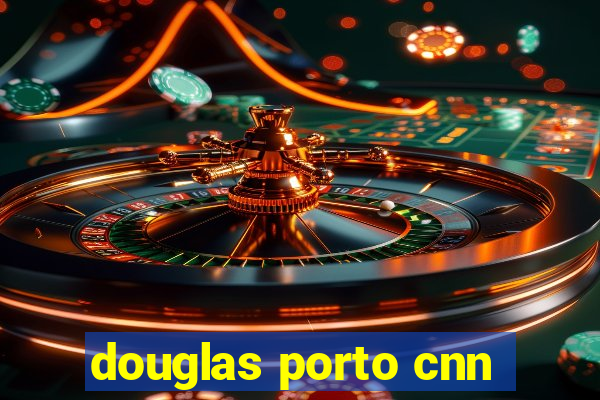 douglas porto cnn